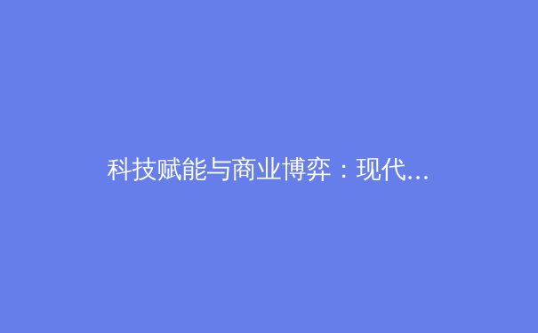 科技赋能与商业博弈：现代体育产业的深层变革与未来展望 - 4